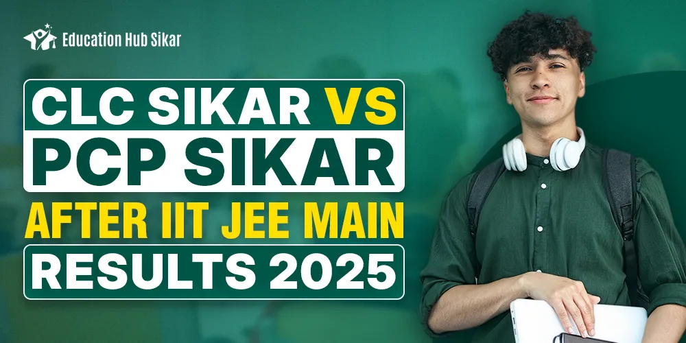 CLC Sikar v PCP Sikar: After IIT JEE Main 2025 Results 