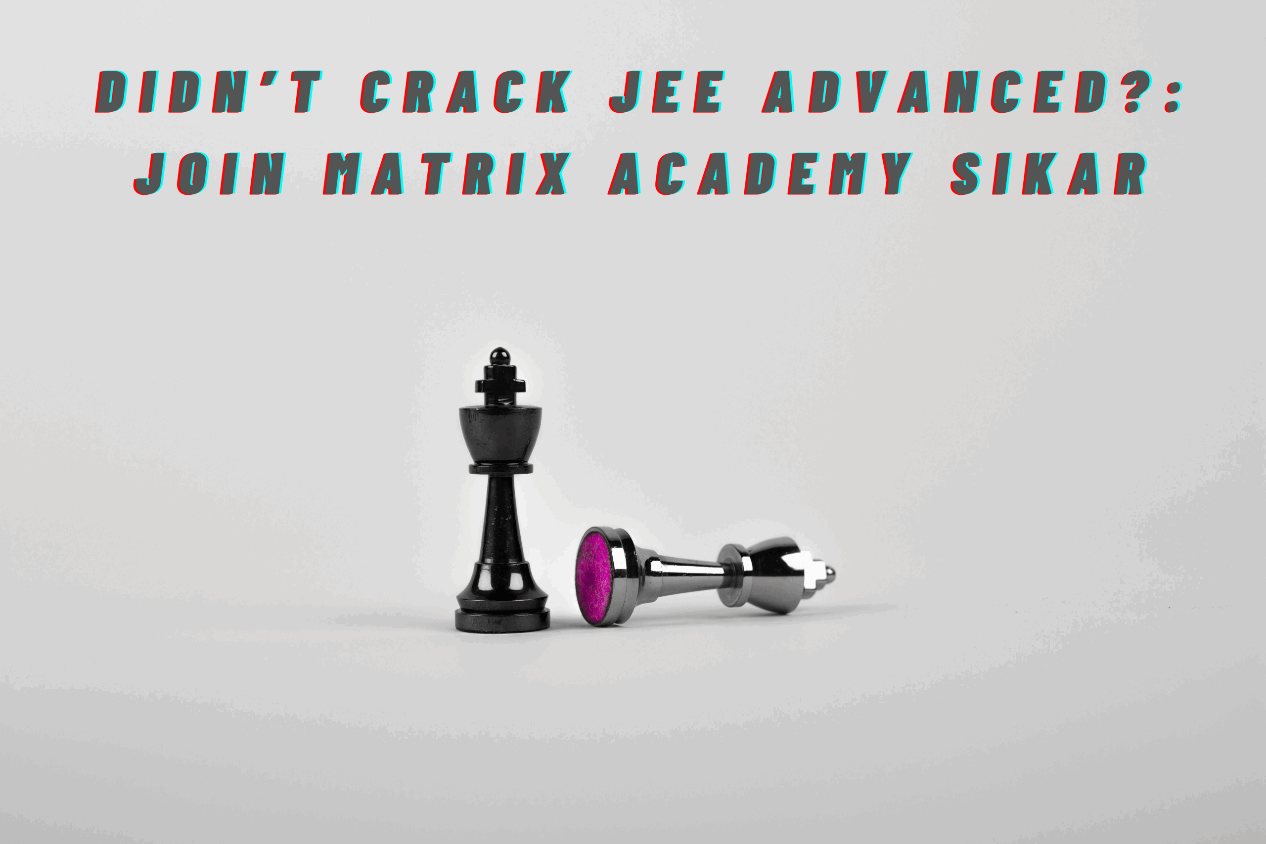 Didn’t Crack JEE Advanced?: Join Matrix Academy Sikar