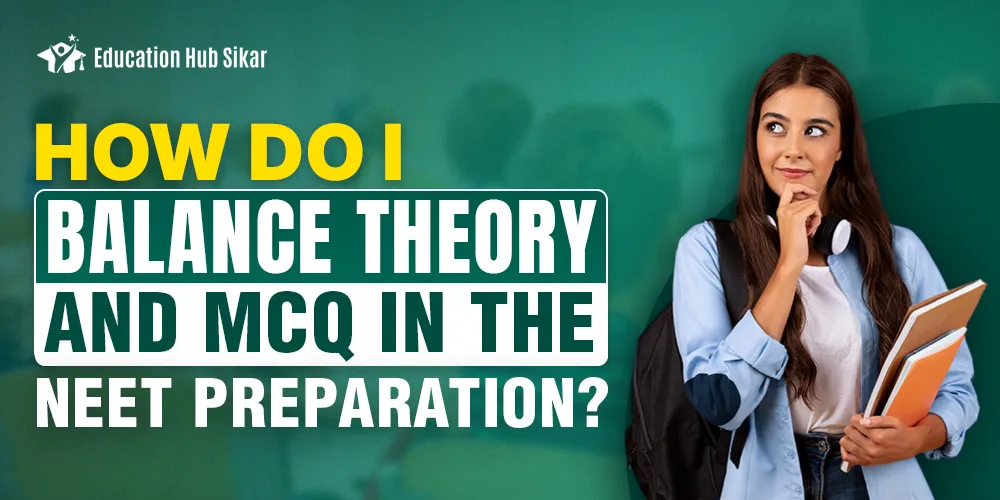 How do I Balance Theory and MCQ in the NEET Preparation?